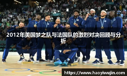 2012年美国梦之队与法国队的激烈对决回顾与分析